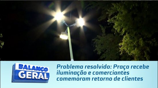 Problema resolvido: Praça recebe iluminação e comerciantes comemoram retorno de clientes