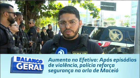 Aumento no Efetivo: Após episódios de violência, polícia reforça segurança na orla de Maceió