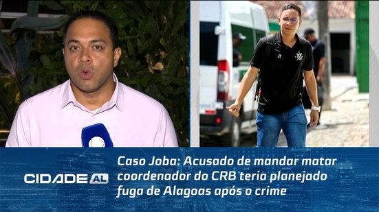 Caso Joba: Acusado de mandar matar coordenador do CRB teria planejado fuga de Alagoas após o crime