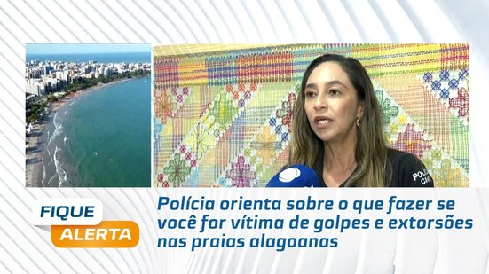Polícia orienta sobre o que fazer se você for vítima de golpes e extorsões nas praias alagoanas