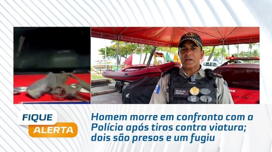 Homem morre em confronto com a Polícia após tiros contra viatura; dois são presos e um fugiu