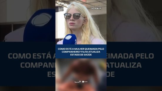 Filha atualiza estado de saúde de mulher queimada pelo companheiro   #CidadeAL