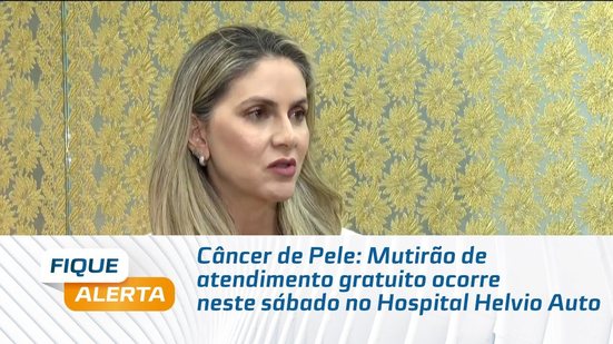 Câncer de Pele: Mutirão de atendimento gratuito ocorre neste sábado no Hospital Helvio Auto