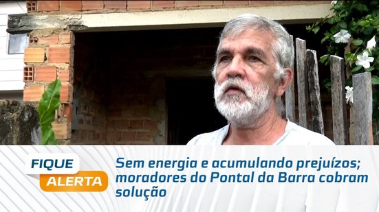 Sem energia e acumulando prejuízos; moradores do Pontal da Barra cobram solução
