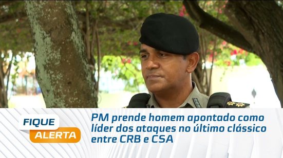 PM prende homem apontado como líder dos ataques no último clássico entre CRB e CSA