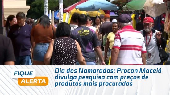 Dia dos Namorados: Procon Maceió divulga pesquisa com preços de produtos mais procurados