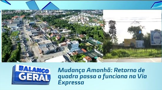 Mudança Amanhã: Retorno de quadra passa a funciona na Via Expressa