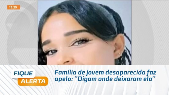 Família de jovem desaparecida faz apelo: ''Digam onde deixaram ela''