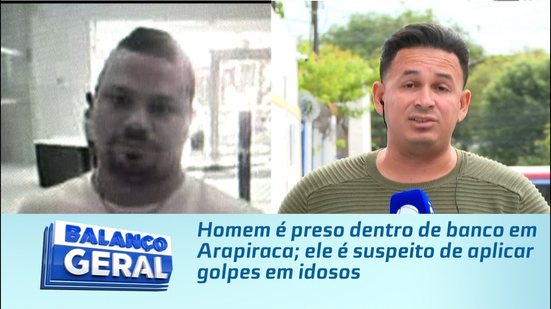 Homem é preso dentro de banco em Arapiraca; ele é suspeito de aplicar golpes em idosos