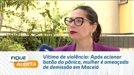Vítima de violência: Após acionar botão do pânico, mulher é ameaçada de demissão em Maceió