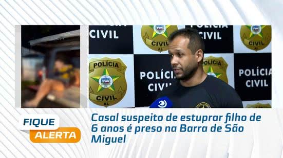 Casal suspeito de estuprar filho de 6 anos é preso na Barra de São Miguel