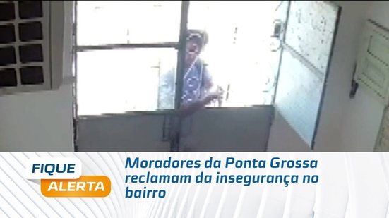 Moradores da Ponta Grossa reclamam da insegurança no bairro