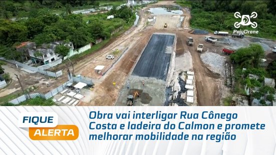 Interligação entre Cônego Costa e Ladeira do Calmon vai mudar mobilidade #FiqueAlerta