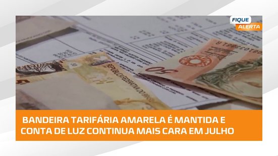 #FiqueAlerta | Energia elétrica segue mais cara com manutenção da bandeira amarela