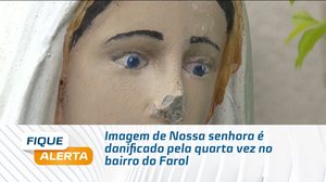 Imagem de Nossa senhora é danificado pela quarta vez no bairro do Farol