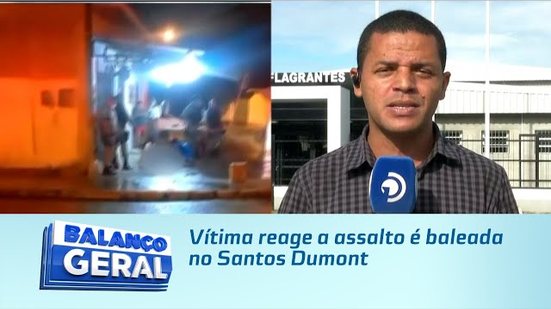 Vítima reage a assalto é baleada no Santos Dumont