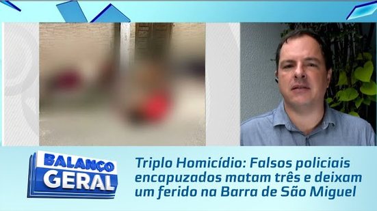 Triplo Homicídio: Falsos policiais encapuzados matam três e deixam um ferido na Barra de São Miguel