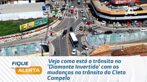 Veja como está o trânsito no 'Diamante Invertido' com as mudanças no trânsito da Cleto Campelo