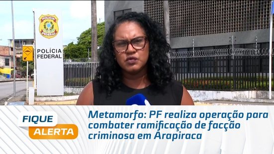 Metamorfo: PF realiza operação para combater ramificação de facção criminosa em Arapiraca