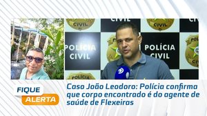 Caso João Leodoro: Polícia confirma que corpo encontrado é do agente de saúde de Flexeiras