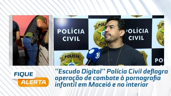 Polícia Civil deflagra operação de combate à pornografia infantil em Maceió e no interior