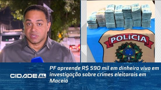 PF apreende R$ 590 mil em dinheiro vivo em investigação sobre crimes eleitorais em Maceió