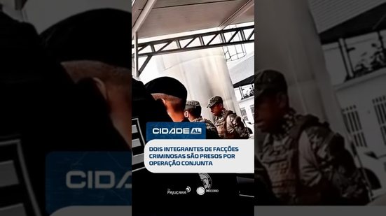 DESTAQUES: Dois integrantes de facções criminosas são presos por operação conjunta #CidadeAL