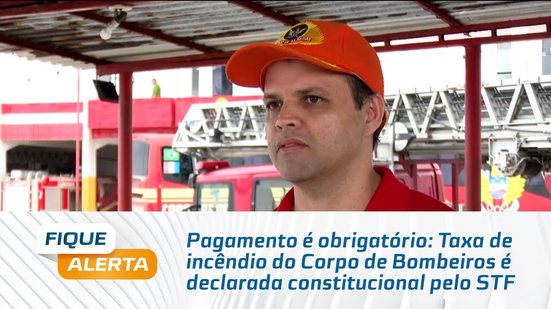 Pagamento é obrigatório: Taxa de incêndio do Corpo de Bombeiros é declarada constitucional pelo STF