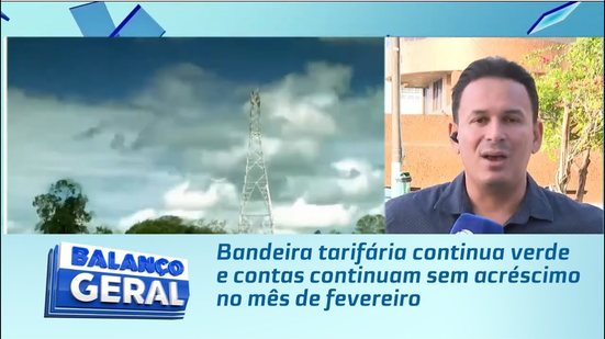 Bandeira tarifária continua verde e contas continuam sem acréscimo no mês de fevereiro