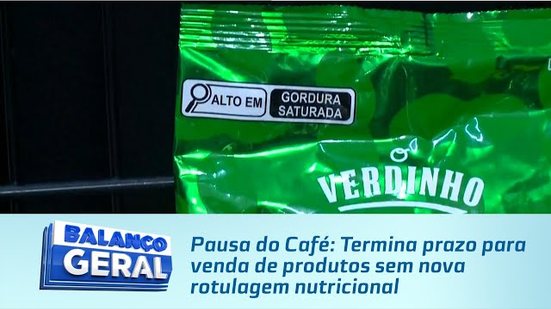 Pausa do Café: Termina prazo para venda de produtos sem nova rotulagem nutricional