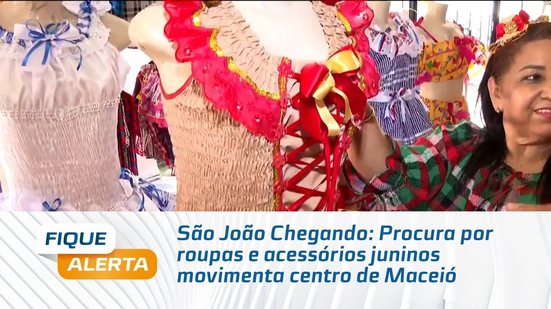 São João Chegando: Procura por roupas e acessórios juninos movimenta centro de Maceió