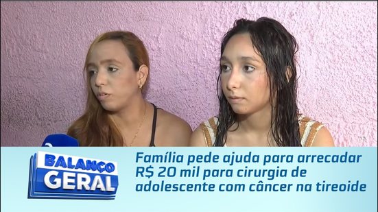 Família pede ajuda para arrecadar R$ 20 mil para cirurgia de adolescente com câncer na tireoide