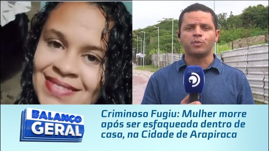 Criminoso Fugiu: Mulher morre após ser esfaqueada dentro de casa, na Cidade de Arapiraca