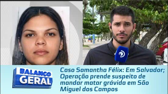 Caso Samantha Félix: Operação prende suspeito de mandar matar grávida em São Miguel dos Campos