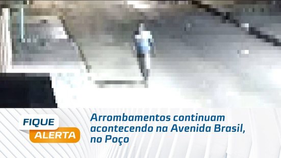 Arrombamentos continuam acontecendo na Avenida Brasil, no Poço