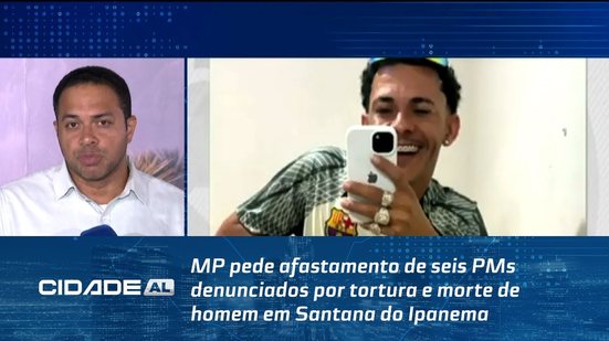 MP pede afastamento de seis PMs denunciados por tortura e morte de homem em Santana do Ipanema