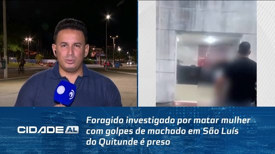 Foragido investigado por matar mulher com golpes de machado em São Luís do Quitunde é preso