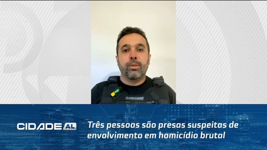 Em Teotônio Vilela: Três pessoas são presas suspeitas de envolvimento em homicídio brutal