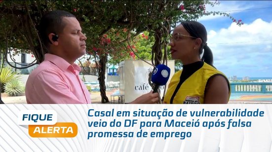 Casal em situação de vulnerabilidade veio do DF para Maceió após falsa promessa de emprego