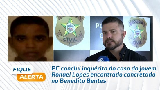 PC conclui inquérito do caso do jovem Ronael Lopes encontrado concretado no Benedito Bentes