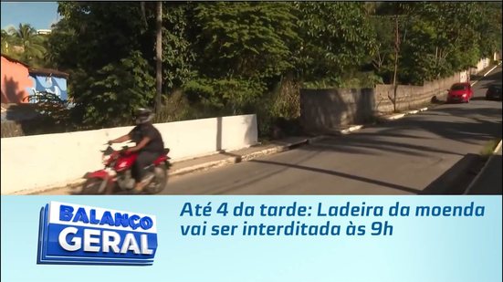 Até 4 da tarde: Ladeira da moenda vai ser interditada às 9h