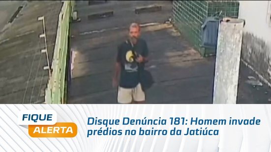 Disque Denúncia 181: Homem invade prédios no bairro da Jatiúca