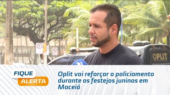 Oplit vai reforçar o policiamento durante os festejos juninos em Maceió