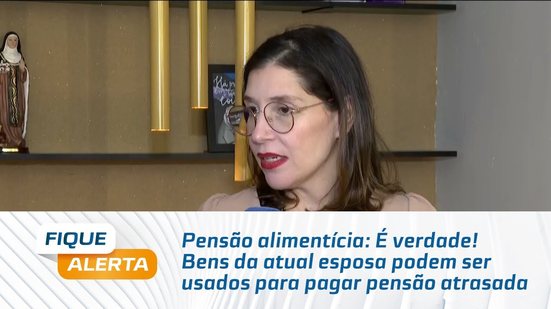 Pensão alimentícia: É verdade! Bens da atual esposa podem ser usados para pagar pensão atrasada