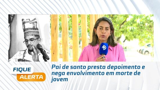 Pai de santo presta depoimento e nega envolvimento em morte de jovem