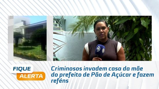 Criminosos invadem casa da mãe do prefeito de Pão de Açúcar e fazem reféns