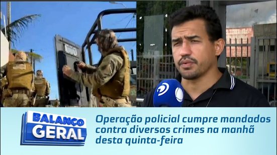 Operação policial cumpre mandados contra diversos crimes na manhã desta quinta-feira