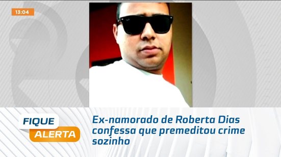 Ex-namorado de Roberta Dias confessa que premeditou crime sozinho
