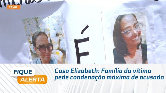 Caso Elizabeth: Família da vítima pede condenação máxima de acusado