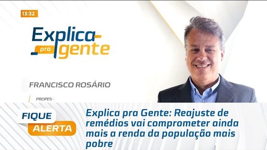 Explica pra Gente: Reajuste de remédios vai comprometer ainda mais a renda da população mais pobre